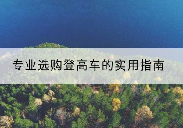 鸡冠电动登高车厂家推荐-专业选购登高车的实用指南